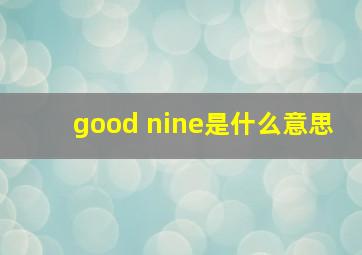 good nine是什么意思